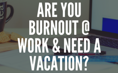 Are You Burnout @ Work & Need A Vacation?